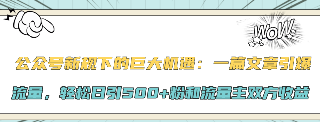 公众号新规下的巨大机遇：轻松日引500+粉和流量主双方收益，一篇文章引爆流量-晴沐网创  