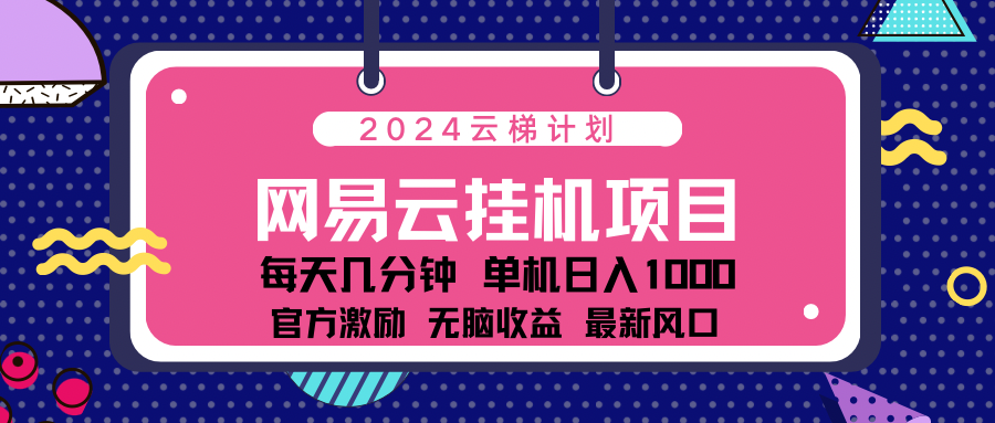 2024最新网易云云梯计划项目，每天只需操作几分钟！-晴沐网创  