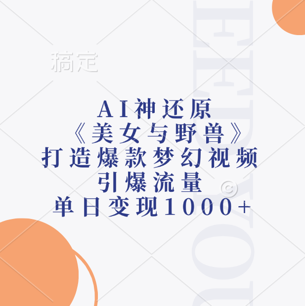 AI神还原《美女与野兽》，打造爆款梦幻视频，引爆流量，单日变现1000+-晴沐网创  