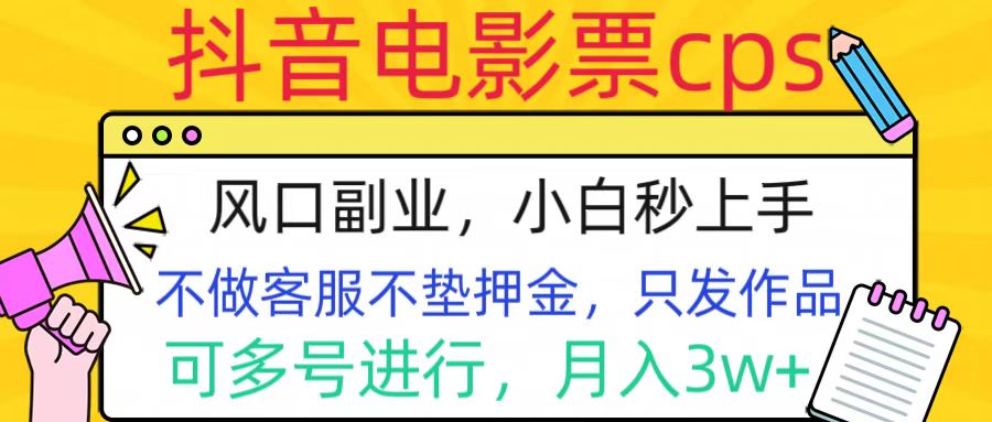 抖音电影票cps，风口副业，不需做客服垫押金，操作简单，月入3w+-晴沐网创  