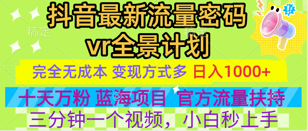 官方流量扶持单号日入1千+，十天万粉，最新流量密码vr全景计划，多种变现方式，操作简单三分钟一个视频，提供全套工具和素材，以及项目合集，任何行业和项目都可以转变思维进行制作，可长期做的项目！-晴沐网创  