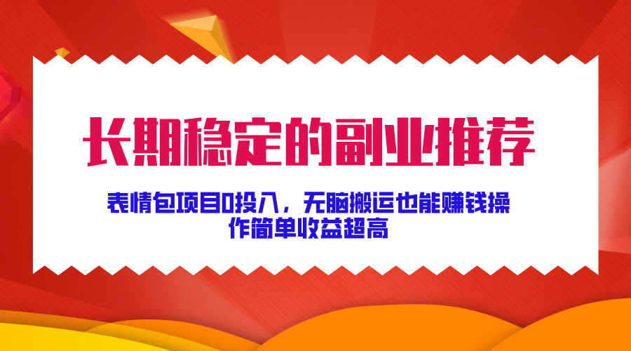 长期稳定的副业推荐！表情包项目0投入，无脑搬运也能赚钱，操作简单收益超高-晴沐网创  