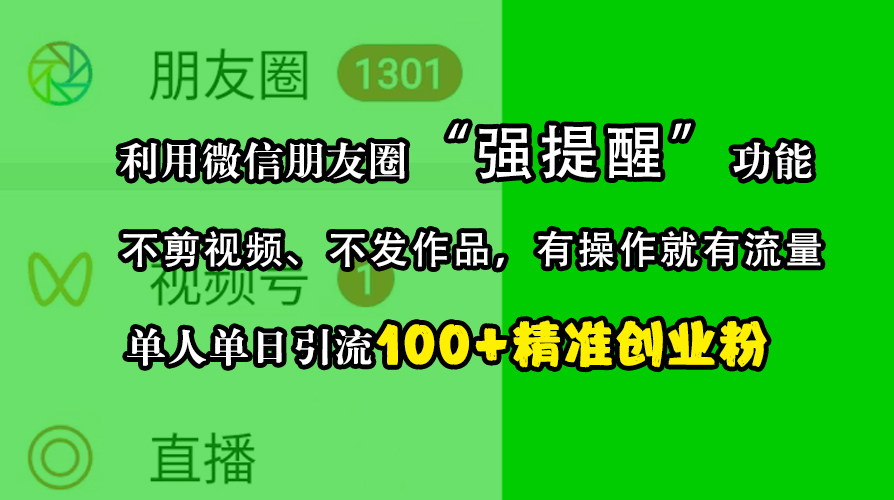 利用微信朋友圈“强提醒”功能，引流精准创业粉，不剪视频、不发作品，有操作就有流量，单人单日引流100+创业粉-晴沐网创  