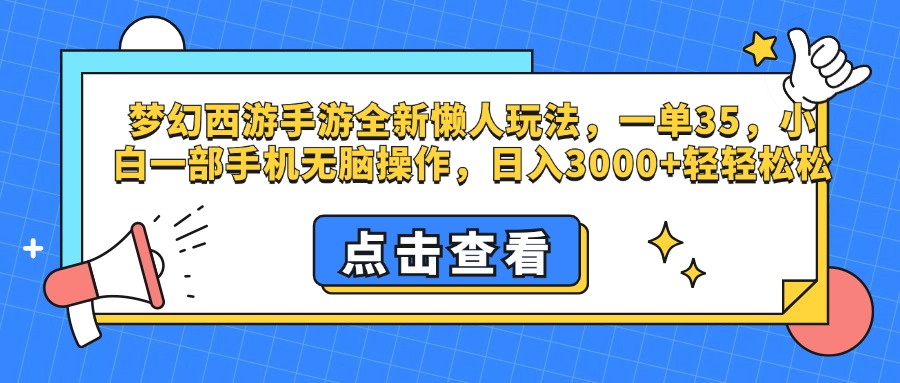 梦幻西游手游，全新懒人玩法，一单35，小白一部手机无脑操作，日入3000+轻轻松松-晴沐网创  