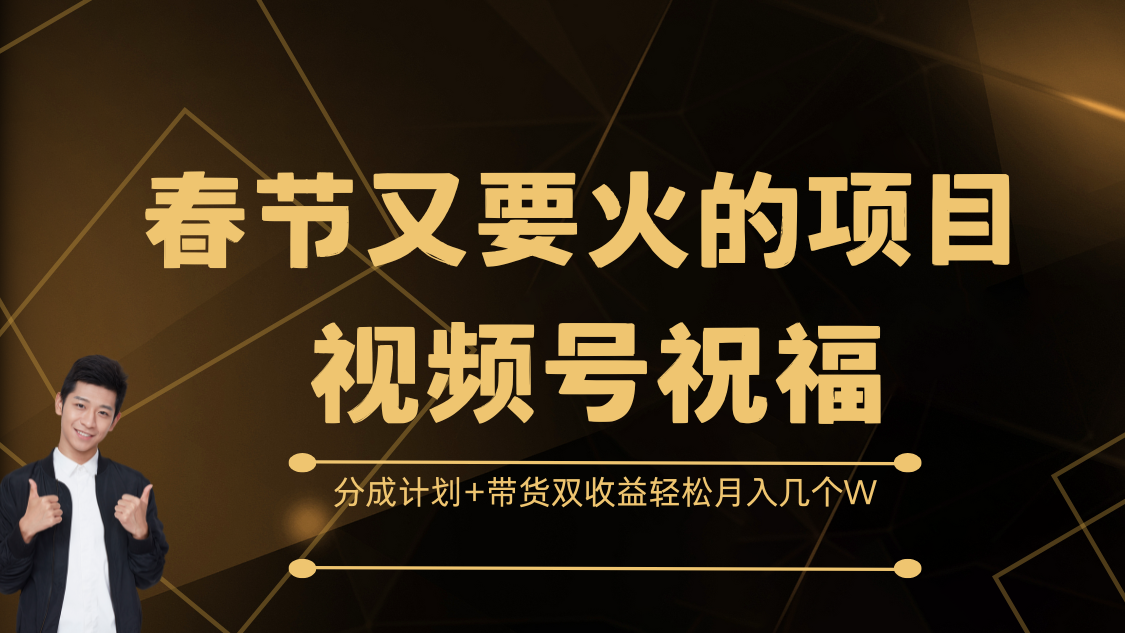 春节又要火的项目，视频号祝福，分成计划+带货双收益，轻松月入几个W-晴沐网创  