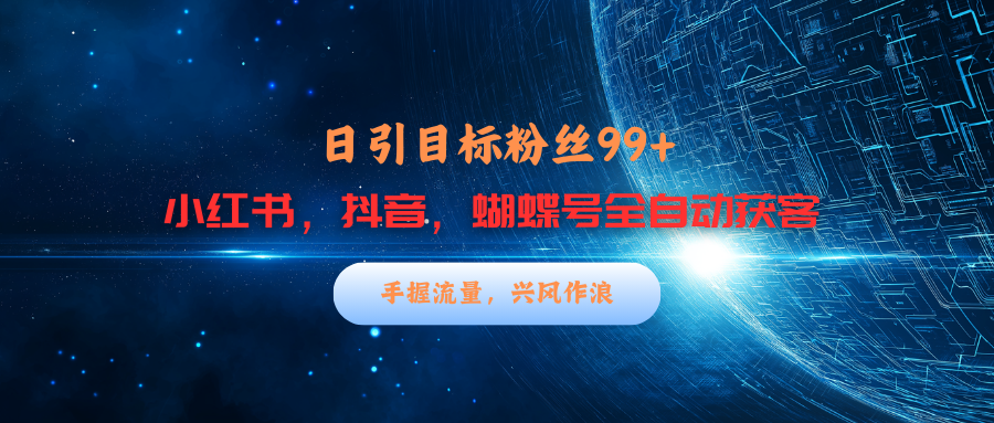 小红书，抖音，蝴蝶号三大平台全自动精准引流获客，每天吸引目标客户99+-晴沐网创  