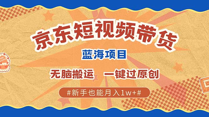 京东短视频带货 2025新风口 批量搬运 单号月入过万 上不封顶-晴沐网创  