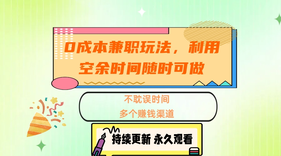 0成本兼职玩法，利用空余时间随时可做，不耽误时间，多个赚钱渠道-晴沐网创  