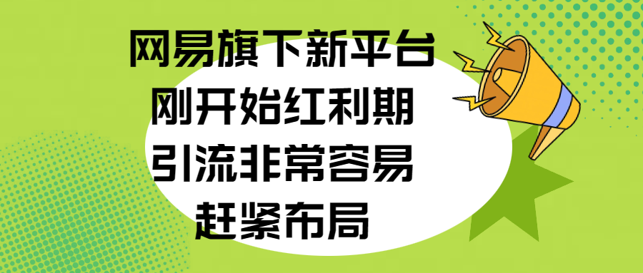 网易旗下新平台，刚开始红利期，引流非常容易，赶紧布局-晴沐网创  