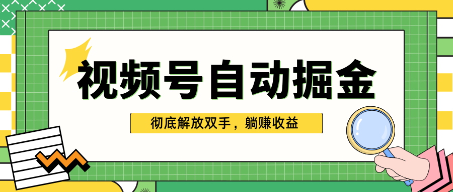 独家视频号自动掘金，单机保底月入1000+，彻底解放双手，懒人必备-晴沐网创  