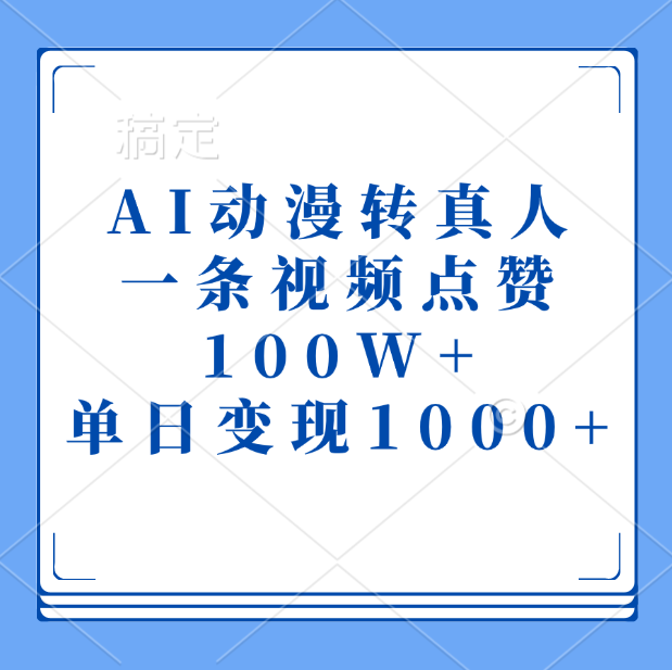 AI动漫转真人，一条视频点赞100W+，单日变现1000+-晴沐网创  