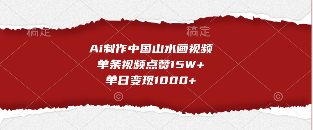 Ai制作中国山水画视频，单条视频点赞15W+，单日变现1000+-晴沐网创  